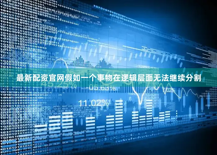 最新配资官网假如一个事物在逻辑层面无法继续分割