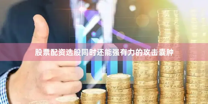 股票配资选股同时还能强有力的攻击囊肿